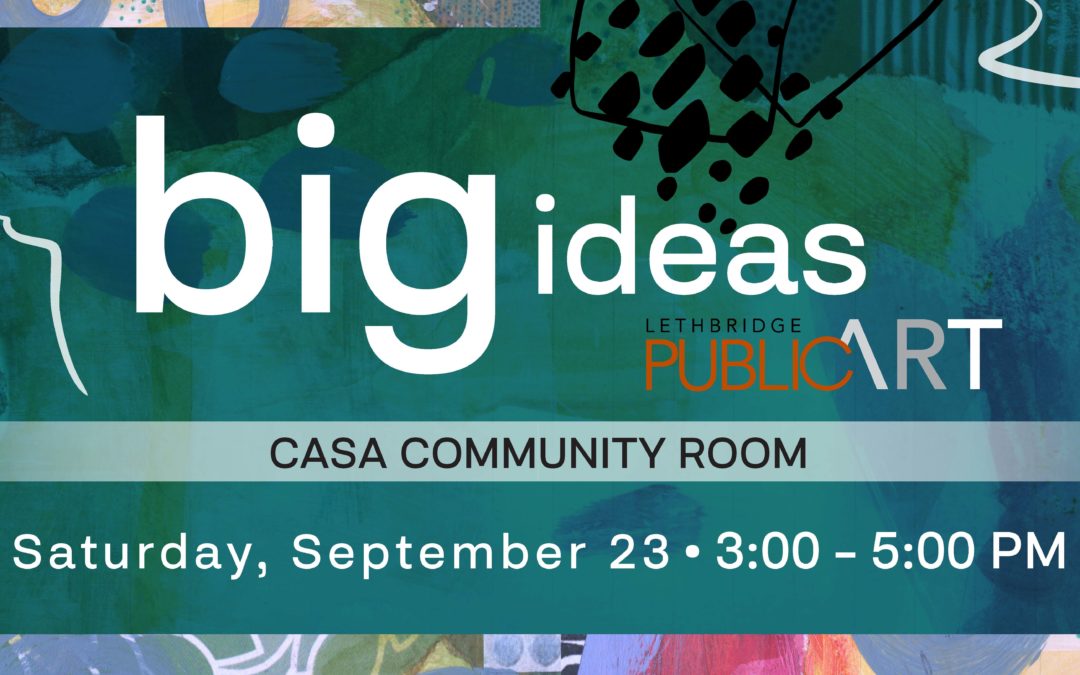 Public Art Lethbridge presents: Big Ideas (Arts Days Lethbridge)
